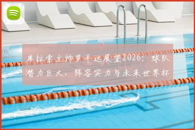 库拉索主帅罗辛达展望2026：球队潜力巨大，阵容实力与未来世界杯前景深度分析