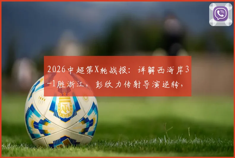 2026中超第X轮战报:详解西海岸3-1胜浙江,彭欣力传射导演逆转,内尔松双响锁定胜局