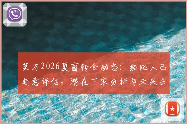 莱万2026夏窗转会动态:经纪人已赴意评估,潜在下家分析与未来去向解读